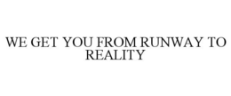 WE GET YOU FROM RUNWAY TO REALITY trademark