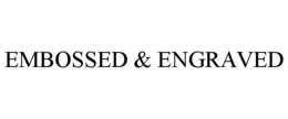 EMBOSSED & ENGRAVED trademark