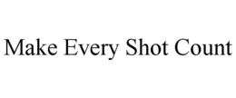 MAKE EVERY SHOT COUNT trademark
