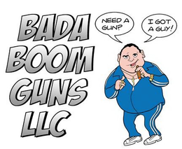 BADA BOOM GUNS LLC NEED A GUN? I GOT A GUY! trademark