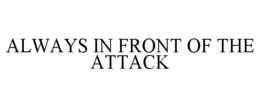 ALWAYS IN FRONT OF THE ATTACK trademark