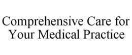 COMPREHENSIVE CARE FOR YOUR MEDICAL PRACTICE trademark