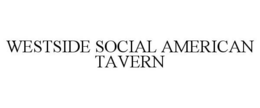WESTSIDE SOCIAL AMERICAN TAVERN trademark