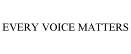 EVERY VOICE MATTERS trademark