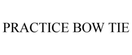 PRACTICE BOW TIE trademark