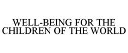 WELL-BEING FOR THE CHILDREN OF THE WORLD trademark