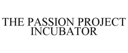 THE PASSION PROJECT INCUBATOR trademark