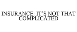 INSURANCE: IT'S NOT THAT COMPLICATED trademark