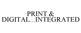 PRINT & DIGITAL...INTEGRATED trademark