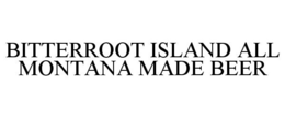 BITTERROOT ISLAND ALL MONTANA MADE BEER trademark