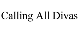CALLING ALL DIVAS trademark