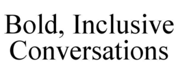 BOLD, INCLUSIVE CONVERSATIONS trademark