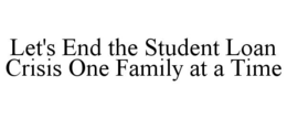 LET'S END THE STUDENT LOAN CRISIS ONE FAMILY AT A TIME trademark