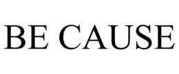 BE CAUSE trademark
