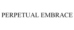 PERPETUAL EMBRACE trademark