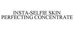 INSTA-SELFIE SKIN PERFECTING CONCENTRATE trademark