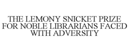THE LEMONY SNICKET PRIZE FOR NOBLE LIBRARIANS FACED WITH ADVERSITY trademark