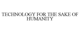 TECHNOLOGY FOR THE SAKE OF HUMANITY trademark