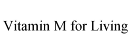 VITAMIN M FOR LIVING trademark