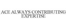 ACE ALWAYS CONTRIBUTING EXPERTISE trademark