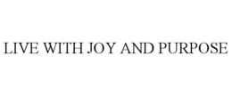 LIVE WITH JOY AND PURPOSE trademark