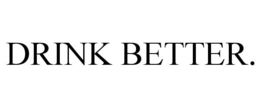 DRINK BETTER. trademark