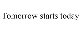 TOMORROW STARTS TODAY trademark