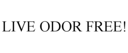 LIVE ODOR FREE! trademark