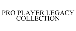 PRO PLAYER LEGACY COLLECTION trademark