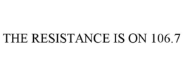 THE RESISTANCE IS ON 106.7 trademark