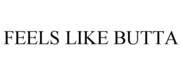 FEELS LIKE BUTTA trademark