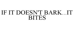 IF IT DOESN'T BARK...IT BITES trademark