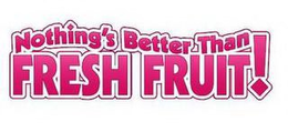 NOTHING'S BETTER THAN FRESH FRUIT! trademark