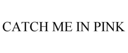 CATCH ME IN PINK trademark