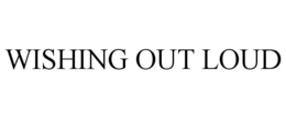 WISHING OUT LOUD trademark