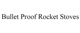 BULLET PROOF ROCKET STOVES trademark