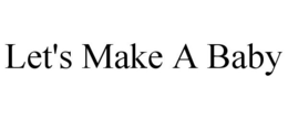 LET'S MAKE A BABY trademark