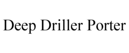 DEEP DRILLER PORTER trademark