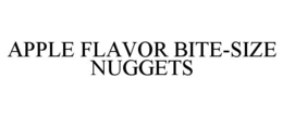 APPLE FLAVOR BITE-SIZE NUGGETS trademark