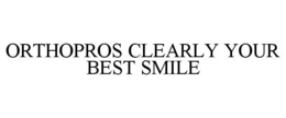 ORTHOPROS CLEARLY YOUR BEST SMILE trademark