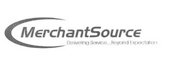 MERCHANTSOURCE DELIVERING SERVICE . . .BEYOND EXPECTATION trademark