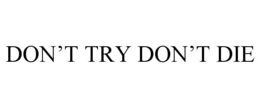 DON'T TRY DON'T DIE trademark
