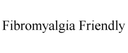 FIBROMYALGIA FRIENDLY trademark