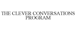 THE CLEVER CONVERSATIONS PROGRAM trademark