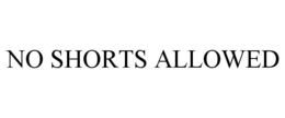 NO SHORTS ALLOWED trademark