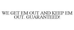 WE GET EM OUT AND KEEP EM OUT. GUARANTEED! trademark