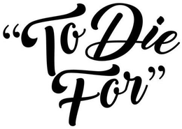 "TO DIE FOR" trademark