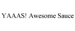 YAAAS! AWESOME SAUCE trademark