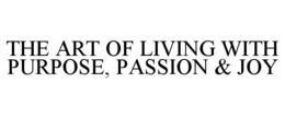 THE ART OF LIVING WITH PURPOSE, PASSION& JOY trademark