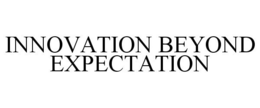 INNOVATION BEYOND EXPECTATION trademark